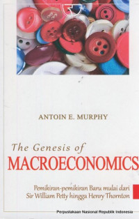 Image of The genesis of macroekonomics : pemikiran - pemikiran baru mulai dari Sir Willian Petty hinga Henry Thornton
