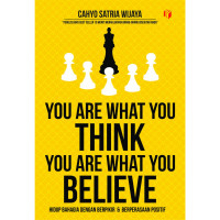 Image of you are what you think you are what you believe = hidup bahagia dengan berpikir & berperasaan positif